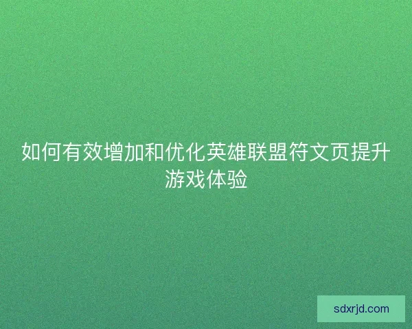 如何有效增加和优化英雄联盟符文页提升游戏体验